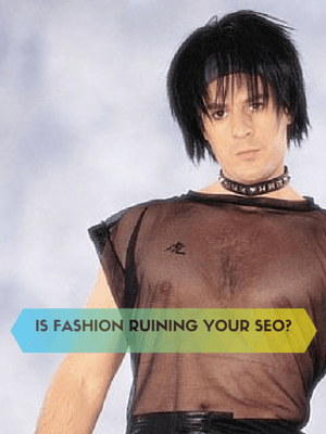 IS BAD FASHION RUINING YOUR SEO